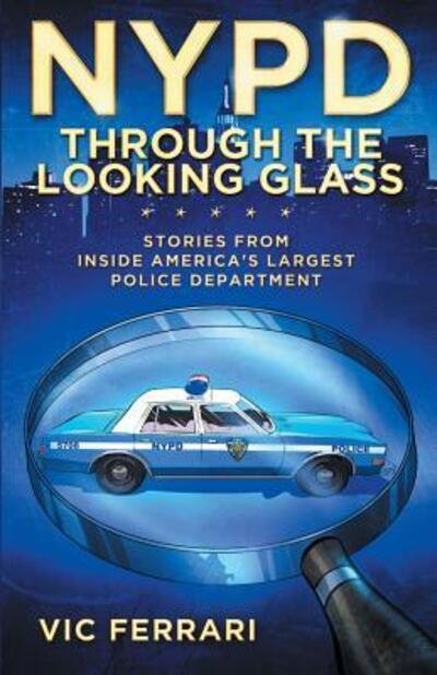 Cover for Vic Ferrari · NYPD Through The Looking Glass : Stories from inside America's largest police department. (Pocketbok) (2019)