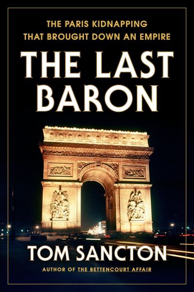 Cover for Tom Sancton · The Last Baron: The Paris Kidnapping That Brought Down an Empire (Hardcover Book) (2022)