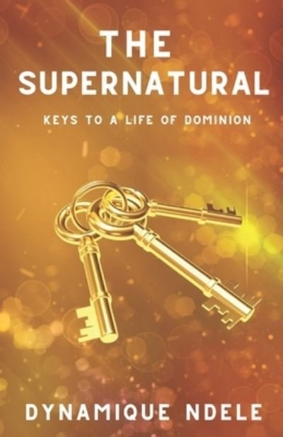 Cover for Dynamique Ndele Luela · The Supernatural Keys to a Life of Dominion (Pocketbok) (2020)