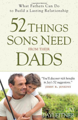 Cover for Jay Payleitner · 52 Things Sons Need from Their Dads: What Fathers Can Do to Build a Lasting Relationship (Paperback Book) (2014)