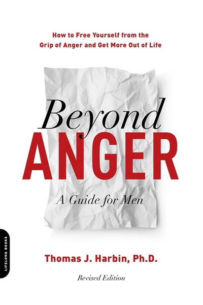 Beyond Anger: A Guide for Men (Revised): How to Free Yourself from the Grip of Anger and Get More Out of Life - Harbin, Thomas J., PhD - Books - Hachette Books - 9780738234809 - August 30, 2018