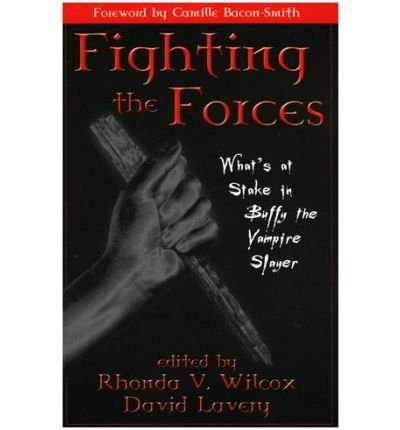 Fighting the Forces: What's at Stake in Buffy the Vampire Slayer - Rhonda Wilcox - Books - Rowman & Littlefield - 9780742516809 - February 25, 2002