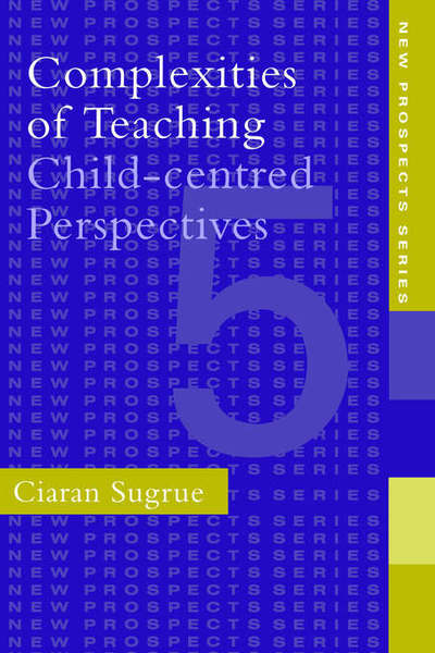 Cover for Sugrue, Ciaran (University of Cambridge, UK) · Complexities of Teaching: Child-Centred Perspectives (Paperback Book) (1997)