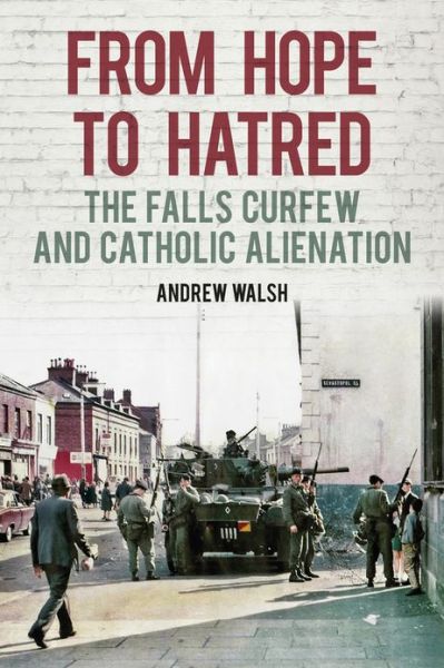 Cover for Andrew Walsh · From Hope to Hatred: Voices of the Falls Curfew (Hardcover Book) (2013)