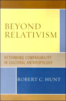 Beyond Relativism: Comparability in Cultural Anthropology - Robert C. Hunt - Books - AltaMira Press - 9780759110809 - March 14, 2007