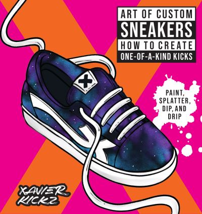 Art of Custom Sneakers: How to Create One-of-a-Kind Kicks; Paint, Splatter, Dip, Drip, and Color - Xavier Kickz - Books - Quarto Publishing Group USA Inc - 9780760381809 - September 14, 2023