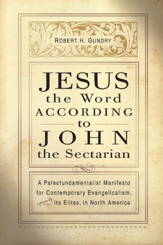 Cover for Mr. Robert H. Gundry · Jesus the Word According to John the Sectarian: a Paleofundamentalist Manifesto for Contemporary Evangelicalism, Especially Its Elites, in North America (Paperback Book) (2001)