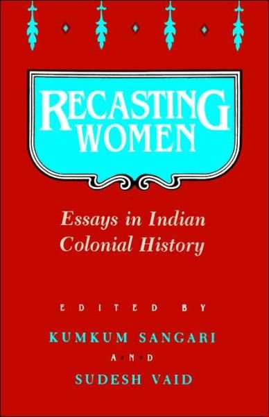 Recasting Women: Essays in Indian Colonial History - Sangari - Livres - Rutgers University Press - 9780813515809 - 1 juillet 1990