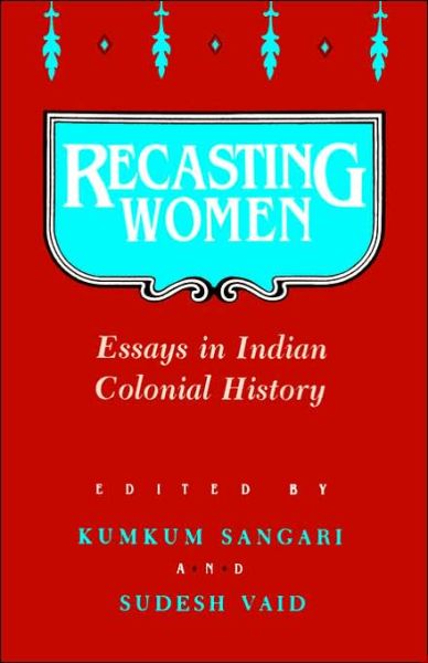 Recasting Women: Essays in Indian Colonial History - Sangari - Livros - Rutgers University Press - 9780813515809 - 1 de julho de 1990