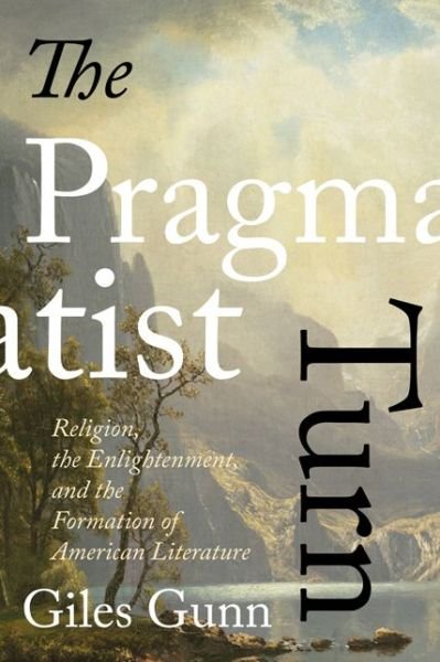 Cover for Giles Gunn · The Pragmatist Turn: Religion, the Enlightenment, and the Formation of American Literature - Studies in Religion and Culture (Inbunden Bok) (2017)