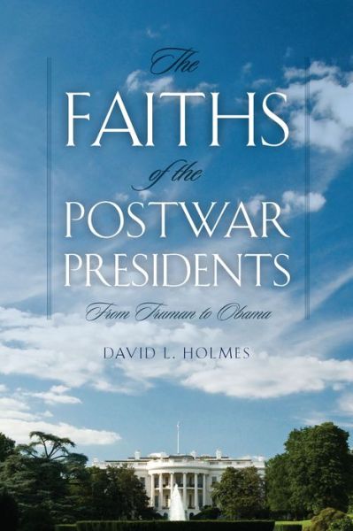 Cover for David L. Holmes · The Faiths of the Postwar Presidents: From Truman to Obama - George H. Shriver Lecture Series in Religion in American History (Paperback Book) (2014)
