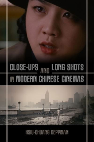 Cover for Hsiu-Chuang Deppman · Close-ups and Long Shots in Modern Chinese Cinemas (Paperback Book) (2020)