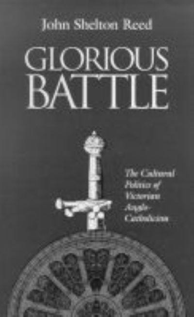 Cover for John Shelton Reed · Glorious Battle: the Cultural Politics of Victorian Anglo-catholicism (Paperback Book) [New edition] (1970)