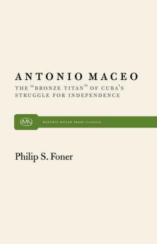 Cover for Philip S. Foner · Antonio Maceo: the &quot;Bronze Titan&quot; of Cuba's Struggle for Independence (Paperback Book) (1977)