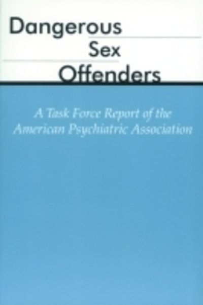 Dangerous Sex Offenders: A Task Force Report of the American Psychiatric Association - American Psychiatric Association - Libros - American Psychiatric Association Publish - 9780890422809 - 31 de julio de 1999