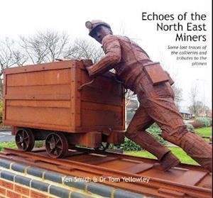Cover for Ken Smith · Echoes of the North East Miners: Some last traces of the collieries and tributes to the pitmen (Inbunden Bok) (2019)