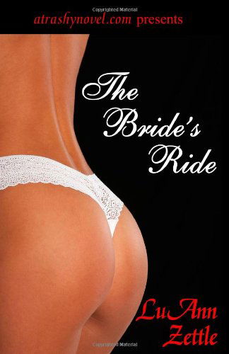 Cover for Luann Zettle · The Bride's Ride: a Romantic Novel of Erotic Love of a Runaway Bride from Las Vegas to New York to the Wealthy Estates of the Hudson River Valley ... Gaming Industry and Mega Rich Corporations. (Paperback Book) (2011)