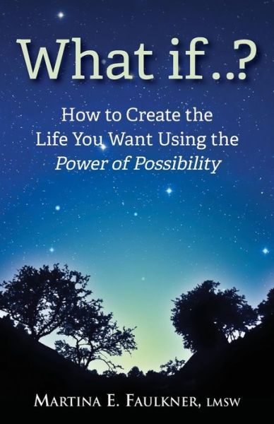 Cover for Martina E Faulkner Lmsw · What If..?: How to Create the Life You Want Using the Power of Possibility (Paperback Book) (2015)