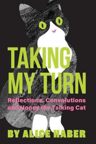 Taking My Turn Reflections, Convolutions and Honey the Talking Cat - Alice Haber - Książki - Sager Group, The - 9780999633809 - 10 stycznia 2018