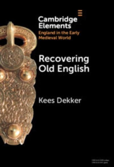 Cover for Dekker, Kees (Rijksuniversiteit Groningen, The Netherlands) · Recovering Old English - Elements in England in the Early Medieval World (Innbunden bok) (2024)