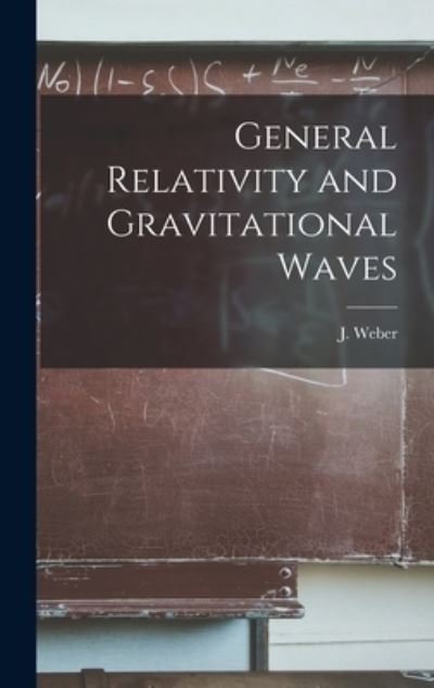 General Relativity and Gravitational Waves - J (Joseph) 1919- Weber - Bøker - Hassell Street Press - 9781013903809 - 9. september 2021