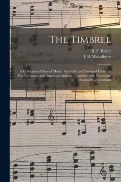 Cover for B F (Benjamin Franklin) 181 Baker · The Timbrel: a Collection of Sacred Music: Selected and Arranged From the Best European and American Authors: Together With Numerous Original Compositions (Paperback Bog) (2021)