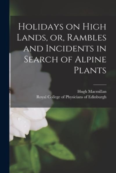 Cover for Hugh 1833-1903 MacMillan · Holidays on High Lands, or, Rambles and Incidents in Search of Alpine Plants (Paperback Book) (2021)