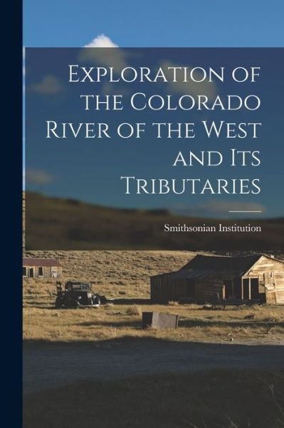 Cover for Smithsonian Institution · Exploration of the Colorado River of the West and Its Tributaries (Bok) (2022)