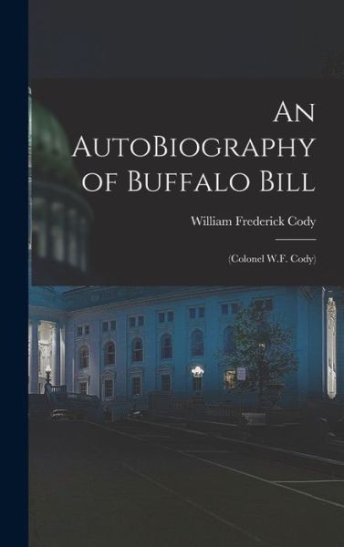 Cover for William Frederick Cody · AutoBiography of Buffalo Bill : (Colonel W. F. Cody) (Book) (2022)