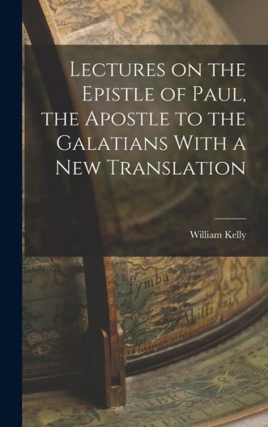 Cover for William Kelly · Lectures on the Epistle of Paul, the Apostle to the Galatians with a New Translation (Bog) (2022)