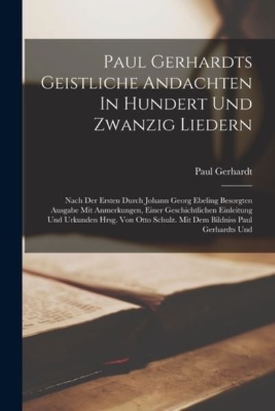 Paul Gerhardts Geistliche Andachten in Hundert und Zwanzig Liedern - Paul Gerhardt - Kirjat - Creative Media Partners, LLC - 9781016887809 - torstai 27. lokakuuta 2022