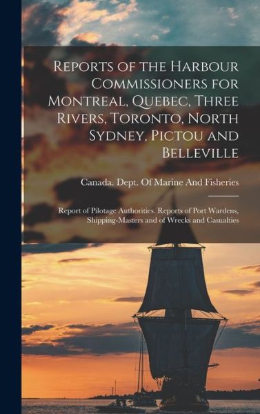 Cover for Canada Dept of Marine and Fisheries · Reports of the Harbour Commissioners for Montreal, Quebec, Three Rivers, Toronto, North Sydney, Pictou and Belleville (Book) (2022)