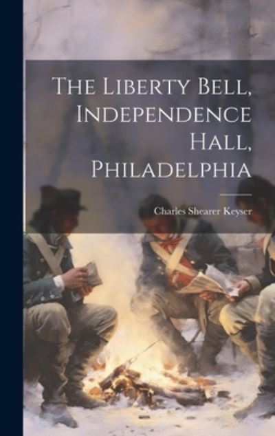 Cover for Keyser Charles Shearer · Liberty Bell, Independence Hall, Philadelphia (Book) (2023)