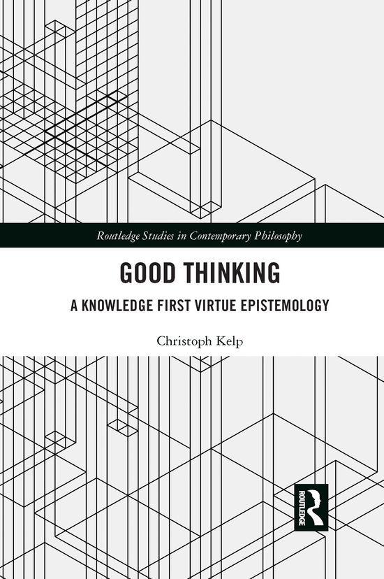 Cover for Kelp, Christoph (University of Glasgow, UK) · Good Thinking: A Knowledge First Virtue Epistemology - Routledge Studies in Contemporary Philosophy (Paperback Book) (2021)