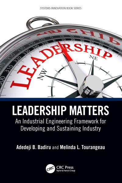 Cover for Badiru, Adedeji B. (Air Force Institute of Technology, Dayton, Ohio, USA) · Leadership Matters: An Industrial Engineering Framework for Developing and Sustaining Industry - Systems Innovation Book Series (Paperback Book) (2023)