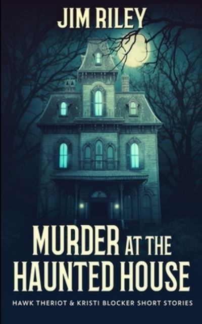 Cover for Jim Riley · Murder at the Haunted House (Hawk Theriot and Kristi Blocker Short Stories Book 1) (Paperback Book) (2021)