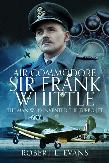 Cover for Robert L Evans · Air Commodore Sir Frank Whittle: The Man Who Invented the Turbo-jet (Hardcover Book) (2024)