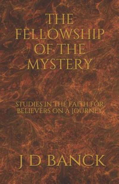 The Fellowship of the Mystery Studies in the Faith for Believers on a Journey - J D Banck - Książki - Independently Published - 9781095042809 - 18 kwietnia 2019