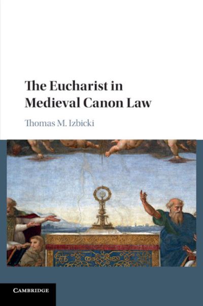 Cover for Izbicki, Thomas M. (Rutgers University, New Jersey) · The Eucharist in Medieval Canon Law (Paperback Book) (2020)