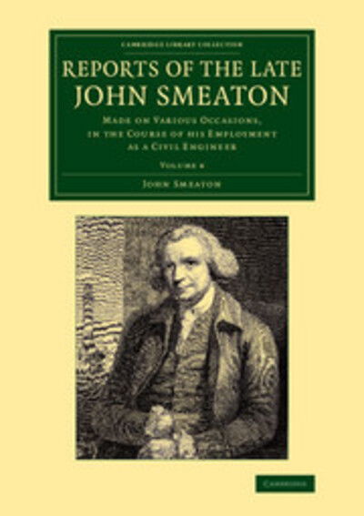 Reports of the Late John Smeaton: Volume 4, Miscellaneous Papers, Comprising his Communications to the Royal Society, Printed in the Philosophical Transactions: Made on Various Occasions, in the Course of his Employment as a Civil Engineer - Cambridge Lib - John Smeaton - Livros - Cambridge University Press - 9781108069809 - 11 de setembro de 2014