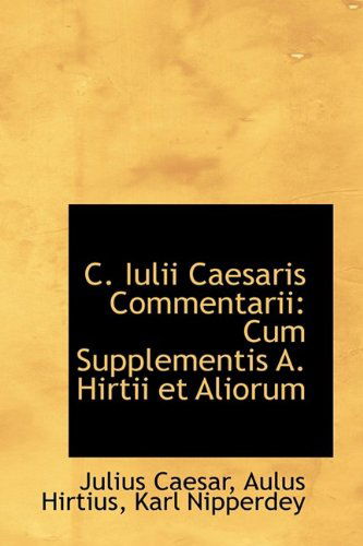 Cover for Julius Caesar · C. Iulii Caesaris Commentarii: Cum Supplementis A. Hirtii et Aliorum (Hardcover bog) [Latin edition] (2009)