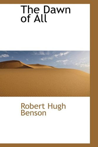 The Dawn of All - Msgr Robert Hugh Benson - Books - BiblioLife - 9781115692809 - October 27, 2009