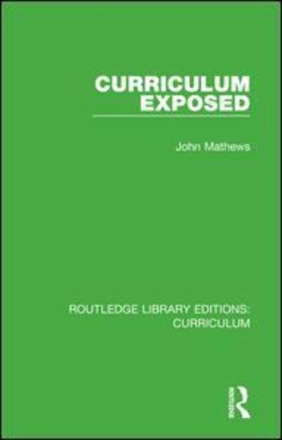 Curriculum Exposed - Routledge Library Editions: Curriculum - John Mathews - Bücher - Taylor & Francis Ltd - 9781138321809 - 28. Januar 2020