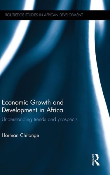 Cover for Horman Chitonge · Economic Growth and Development in Africa: Understanding trends and prospects - Routledge Studies in African Development (Hardcover Book) (2015)