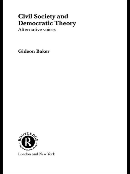 Civil Society and Democratic Theory: Alternative Voices - Routledge Innovations in Political Theory - Gideon Baker - Bücher - Taylor & Francis Ltd - 9781138970809 - 24. April 2016