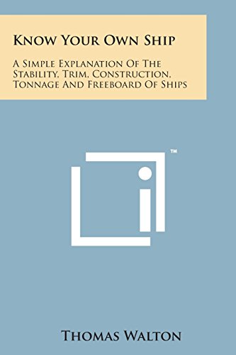 Know Your Own Ship: a Simple Explanation of the Stability, Trim, Construction, Tonnage and Freeboard of Ships - Thomas Walton - Books - Literary Licensing, LLC - 9781169967809 - August 7, 2014