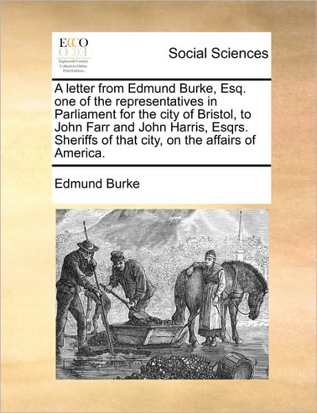 A Letter from Edmund Burke, Esq. One of the Representatives in Parliament for the City of Bristol, to John Farr and John Harris, Esqrs. Sheriffs of That - Burke, Edmund, III - Bücher - Gale Ecco, Print Editions - 9781170604809 - 29. Mai 2010