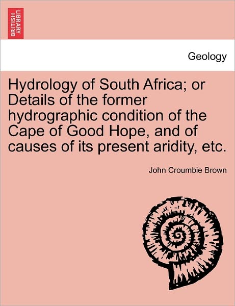 Cover for John Croumbie Brown · Hydrology of South Africa; or Details of the Former Hydrographic Condition of the Cape of Good Hope, and of Causes of Its Present Aridity, Etc. (Paperback Book) (2011)