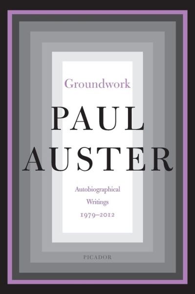 Groundwork: Autobiographical Writings, 1979-2012 - Paul Auster - Kirjat - Picador - 9781250245809 - tiistai 5. toukokuuta 2020