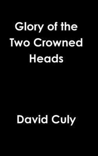 Cover for David Culy · Glory of the Two Crowned Heads (Hardcover Book) (2016)